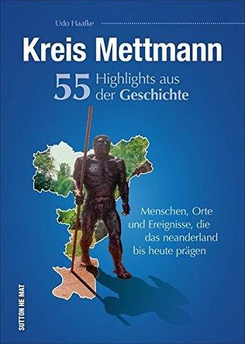 Kreis Mettmann. 55 Highlights aus der Geschichte, Menschen, Orte und Ereignisse, die das neanderland bis heute prägen, reich bebilderte Schlaglichter (Sutton Heimatarchiv)