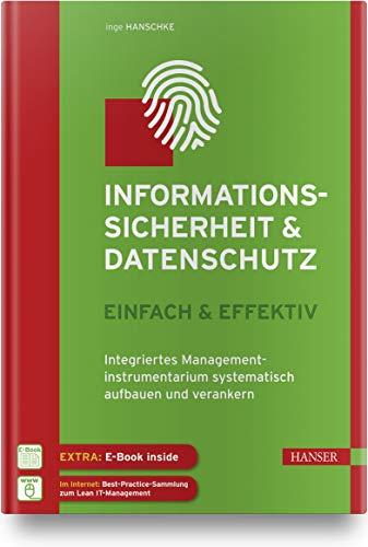 Informationssicherheit & Datenschutz  – einfach & effektiv: Integriertes Managementinstrumentarium systematisch aufbauen und verankern