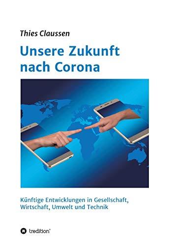 Unsere Zukunft nach Corona: Künftige Entwicklungen in Gesellschaft, Wirtschaft, Umwelt und Technik