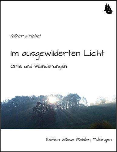 Im ausgewilderten Licht: Orte und Wanderungen