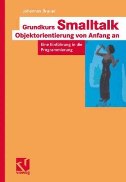 Grundkurs Smalltalk  -  Objektorientierung von Anfang an: Eine Einführung in die Programmierung