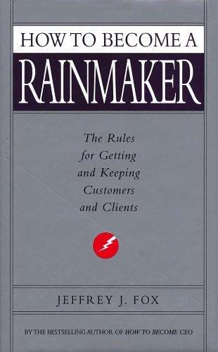 How To Become A Rainmaker: The Rules for Getting and Keeping Customers and Clients