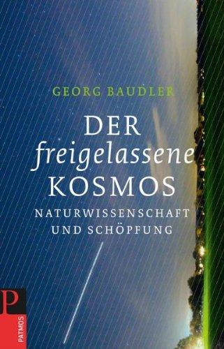 Der freigelassene Kosmos: Naturwissenschaft und Schöpfung