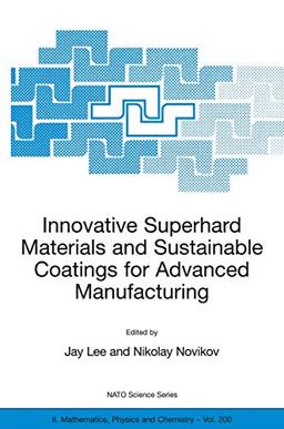 Innovative Superhard Materials and Sustainable Coatings for Advanced Manufacturing: Proceedings of the NATO Advanced Research Workshop on Innovative ... May 2004. (Nato Science Series II:, Band 200)