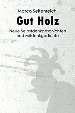 Gut Holz: Neue Selbstdenkgeschichten und Mitdenkgedichte