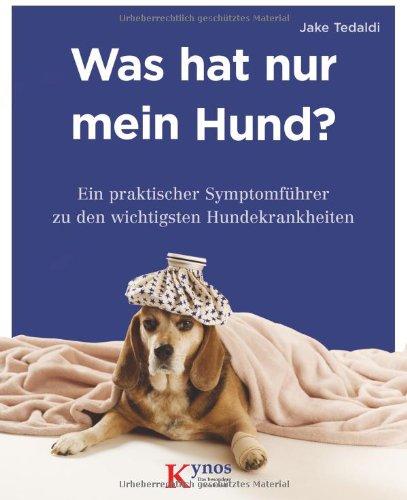 Was hat nur mein Hund?: Ein praktischer Symptomführer zu den wichtigsten Hundekrankheiten