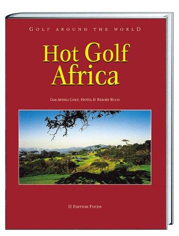 Golf Around the World. Deutsche Ausgabe / Hot Golf Africa: Das Afrika Golf-, Hotel- & Resort-Buch