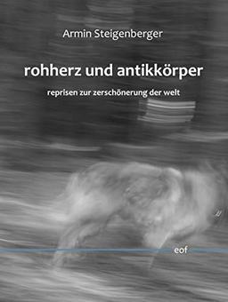 rohherz und antikkörper. reprisen zur zerschönerung der welt: Gedichte und Wortschöpfungsketten (edition offenes feld)