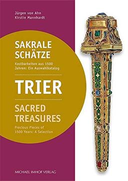 Trier - Sakrale Schätze / Sacred Treasures: Kostbarkeiten aus 1500 Jahren: Ein Auswahlkatalog / Precious Pieces of 1500 Years: A Selection