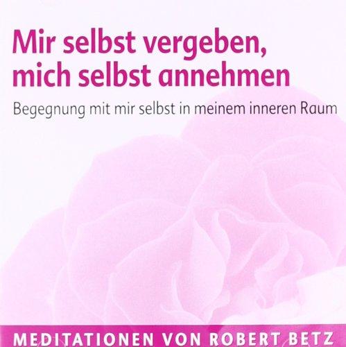 Mir selbst vergeben und mich selbst annehmen: Begegnung mit mir selbst in meinem inneren Raum