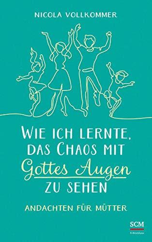 Wie ich lernte, das Chaos mit Gottes Augen zu sehen: Andachten für Mütter