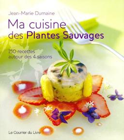 Ma cuisine des plantes sauvages : 150 recettes autour des 4 saisons