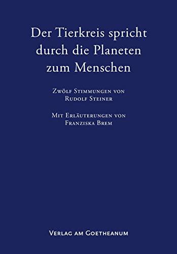 Der Tierkreis spricht durch die Planeten zum Menschen: Zwölf Stimmungen von Rudolf Steiner mit Erläuterungen von Franziska Brem