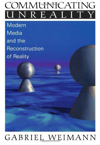 Communicating Unreality: Modern Media and the Reconstruction of Reality