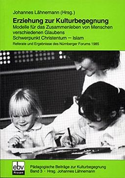 Erziehung zur Kulturbegegnung: Modelle für das Zusammenleben von Menschen verschiedenen Glaubens. Schwerpunkt Christentum - Islam (Pädagogische Beiträge zur Kulturbegegnung)