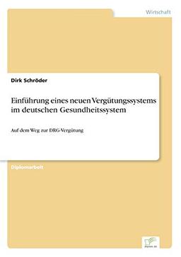 Einführung eines neuen Vergütungssystems im deutschen Gesundheitssystem: Auf dem Weg zur DRG-Vergütung