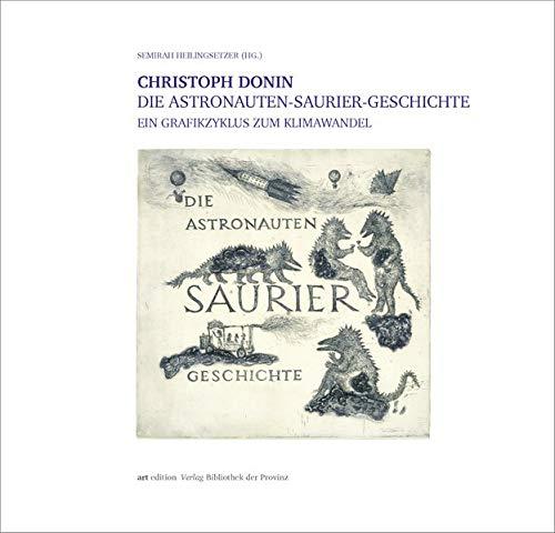 Christoph Donin – Die Astronauten-Saurier-Geschichte: Ein Grafikzyklus zum Klimawandel (artedition | Verlag Bibliothek der Provinz)