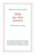 Hilfe aus dem Jenseits: Was das Gebet vermag. Ärztliche Berichte u. Zeugnisse über plötzliche Heilungen Unheilbarer und Beispiele über Hilfe in ... Lebensnöten durch die Kräfte des Gebetes