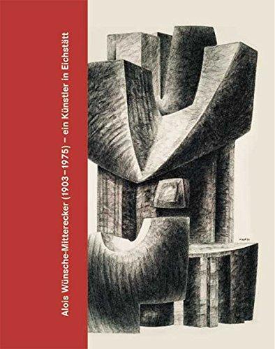 Alois Wünsche-Mitterecker (1903-1975) - ein Künstler in Eichstätt: Ausstellungskatalog des Domschatz- und Diözesanmuseums Eichstätt