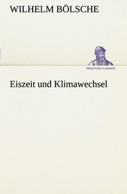 Eiszeit und Klimawechsel (TREDITION CLASSICS)