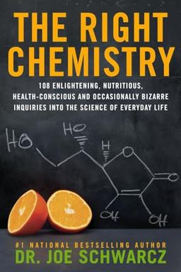 The Right Chemistry: 108 Enlightening, Nutritious, Health-Conscious and Occasionally Bizarre Inquiries into the Science of Daily Life