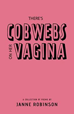 There's Cobwebs on Her Vagina: A Collection of Poems