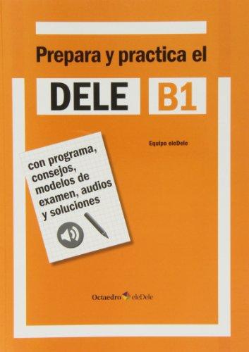 Prepara y practica el DELE B1 : con programa, consejos, modelos de examen, audios y soluciones (Octaedro eleDele)