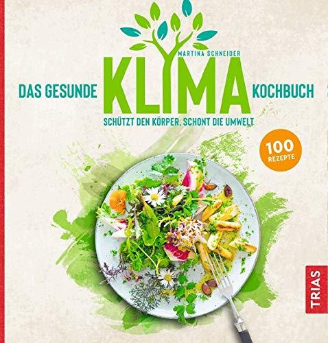 Das gesunde Klima-Kochbuch: Schützt den Körper, schont die Umwelt