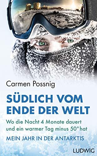 Südlich vom Ende der Welt: Wo die Nacht vier Monate dauert und ein warmer Tag minus 50 Grad hat – Mein Jahr in der Antarktis