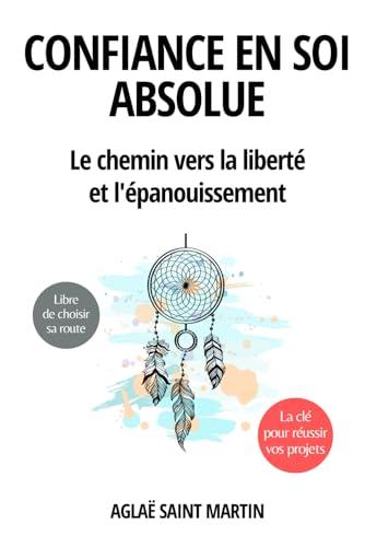 Confiance en soi absolue - Le chemin vers la liberté et l'épanouissement