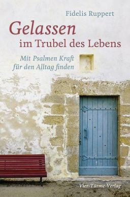 Gelassen im Trubel des Lebens. Mit Psalmen Kraft für den Alltag finden