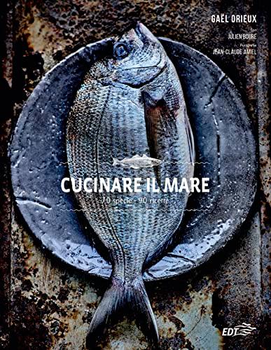 Cucinare il mare. 70 specie e 90 ricette (Food. Varia)