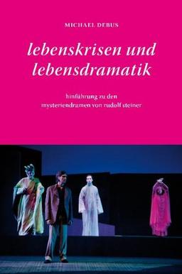 Lebenskrisen und Lebensdramatik: Hinführung zu den Mysteriendramen von Rudolf Steiner