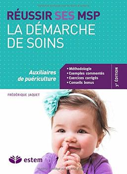 Réussir ses MSP : la démarche de soins : auxiliaires de puériculture