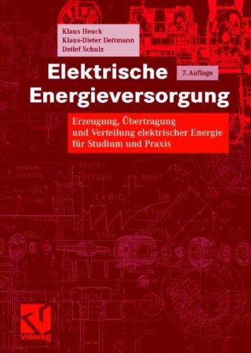 Elektrische Energieversorgung: Erzeugung, Übertragung und Verteilung elektrischer Energie für Studium und Praxis