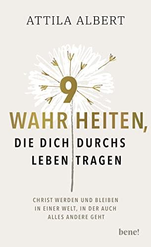 9 Wahrheiten, die dich durchs Leben tragen: Christ werden und bleiben in einer Welt, in der auch alles andere geht