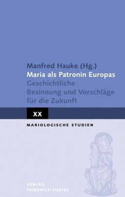 Maria als Patronin Europas: Geschichtliche Besinnung und Vorschläge für die Zukunft