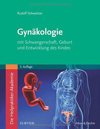 Die Heilpraktiker-Akademie. Gynäkologie: mit Schwangerschaft, Geburt und Entwicklung des Kindes