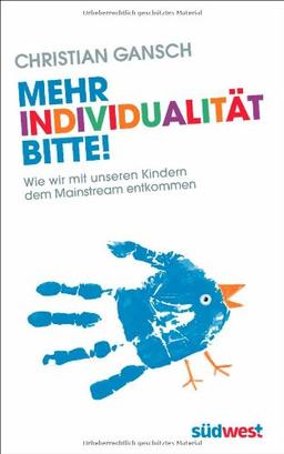 Mehr Individualität bitte!: Wie wir mit unseren Kindern dem Mainstream entkommen