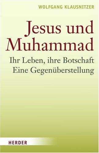 Jesus und Muhammad: Ihr Leben, ihre Botschaft. Eine Gegenüberstellung