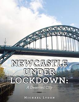 Newcastle Under Lockdown: a Deserted City