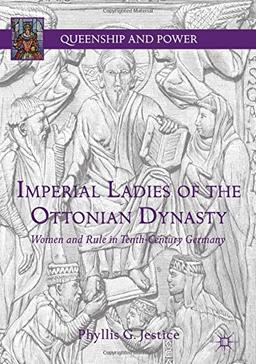 Imperial Ladies of the Ottonian Dynasty: Women and Rule in Tenth-Century Germany (Queenship and Power)