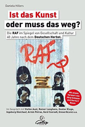 Ist das Kunst oder muss das weg?: Die RAF im Spiegel von Gesellschaft und Kultur 40 Jahre nach dem Deutschen Herbst.