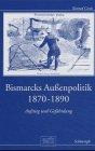 Bismarcks Außenpolitik 1870 - 1890. Aufstieg und Gefährdung