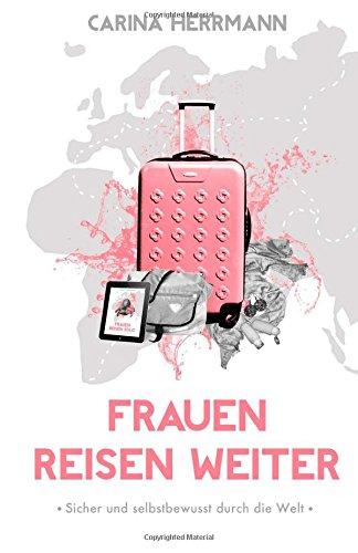 Frauen Reisen Weiter: Sicher & selbstbewusst durch die Welt