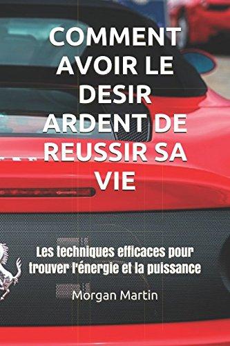 Comment avoir le désir ardent de réussir sa vie: Les techniques efficaces pour trouver l'énergie et la puissance