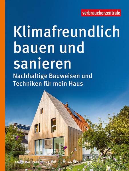 Klimafreundlich bauen und sanieren: Nachhaltige Bauweisen und Techniken für mein Haus