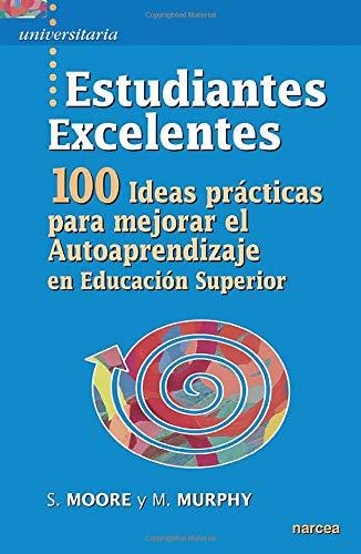 Estudiantes excelentes: 100 Ideas prácticas para mejorar el Autoaprendizaje en Educación Superior (Universitaria, Band 22)