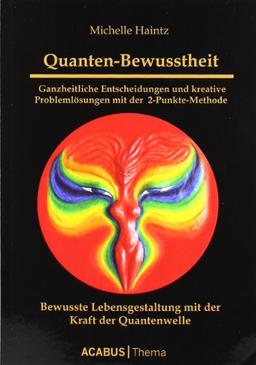 Quanten-Bewusstheit - Ganzheitliche Entscheidungen und kreative Problemlösungen mit der  2-Punkte-Methode: Bewusste Lebensgestaltung mit der Kraft der Quanten-Welle