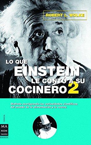 Lo que Einstein le contó a su cocinero : disfrute averiguando las curiosidades científicas del mundo de la alimentación y la cocina